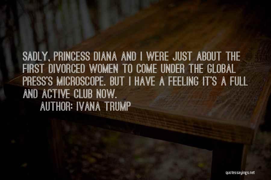 Ivana Trump Quotes: Sadly, Princess Diana And I Were Just About The First Divorced Women To Come Under The Global Press's Microscope. But