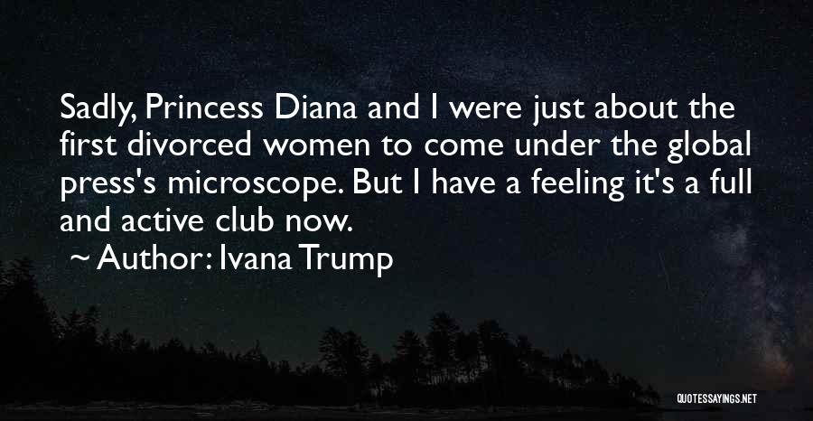 Ivana Trump Quotes: Sadly, Princess Diana And I Were Just About The First Divorced Women To Come Under The Global Press's Microscope. But