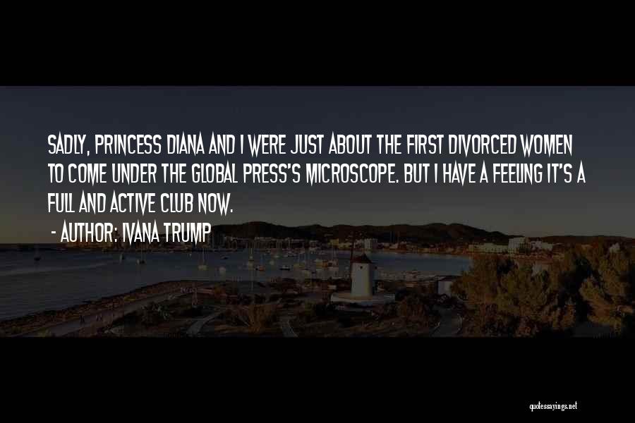 Ivana Trump Quotes: Sadly, Princess Diana And I Were Just About The First Divorced Women To Come Under The Global Press's Microscope. But