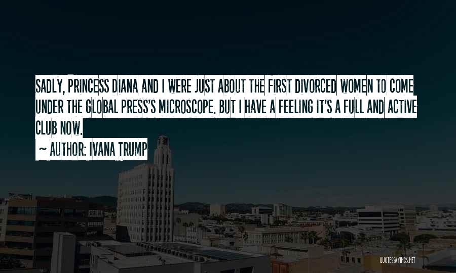 Ivana Trump Quotes: Sadly, Princess Diana And I Were Just About The First Divorced Women To Come Under The Global Press's Microscope. But