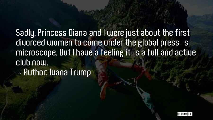 Ivana Trump Quotes: Sadly, Princess Diana And I Were Just About The First Divorced Women To Come Under The Global Press's Microscope. But