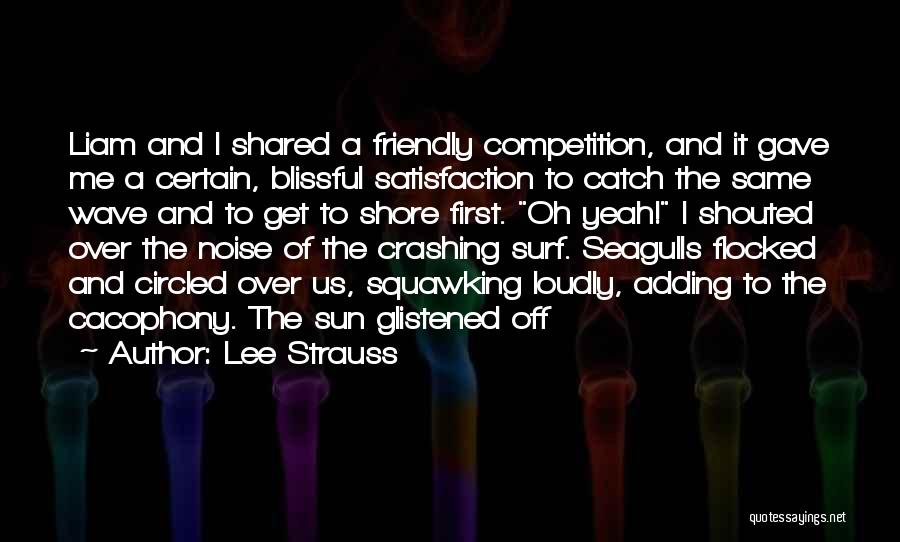 Lee Strauss Quotes: Liam And I Shared A Friendly Competition, And It Gave Me A Certain, Blissful Satisfaction To Catch The Same Wave