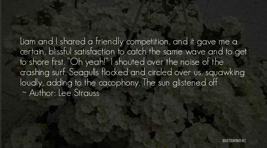 Lee Strauss Quotes: Liam And I Shared A Friendly Competition, And It Gave Me A Certain, Blissful Satisfaction To Catch The Same Wave