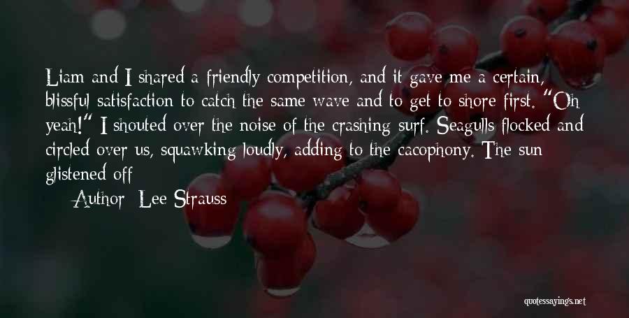 Lee Strauss Quotes: Liam And I Shared A Friendly Competition, And It Gave Me A Certain, Blissful Satisfaction To Catch The Same Wave