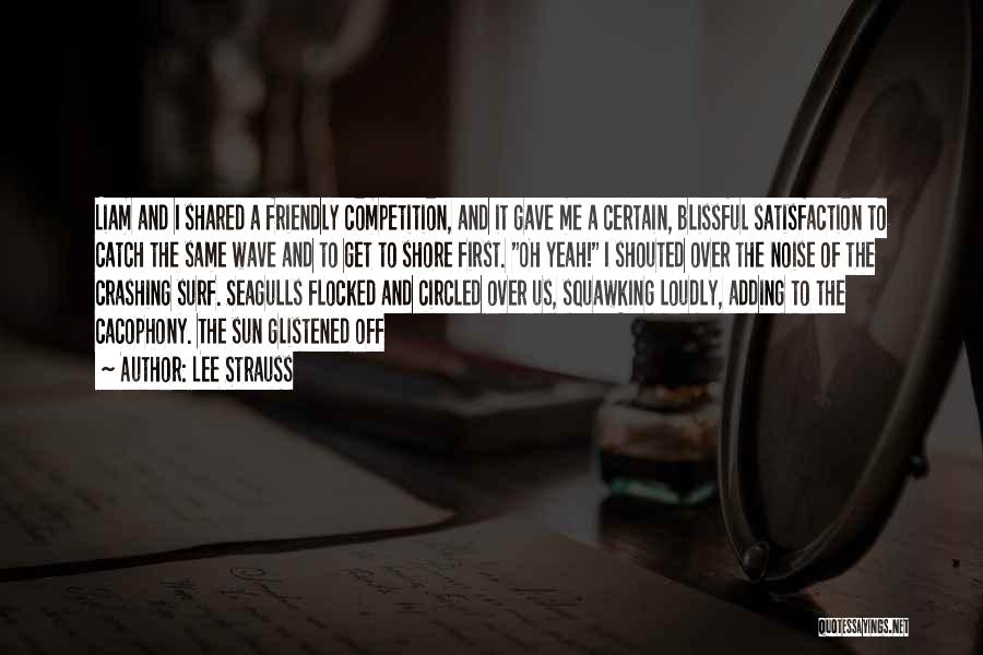 Lee Strauss Quotes: Liam And I Shared A Friendly Competition, And It Gave Me A Certain, Blissful Satisfaction To Catch The Same Wave