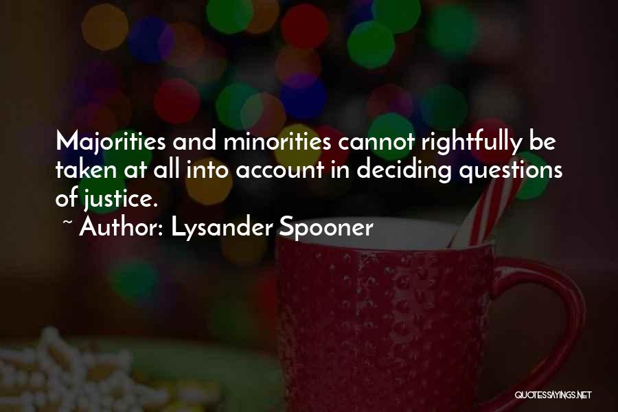 Lysander Spooner Quotes: Majorities And Minorities Cannot Rightfully Be Taken At All Into Account In Deciding Questions Of Justice.