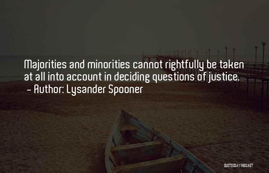 Lysander Spooner Quotes: Majorities And Minorities Cannot Rightfully Be Taken At All Into Account In Deciding Questions Of Justice.