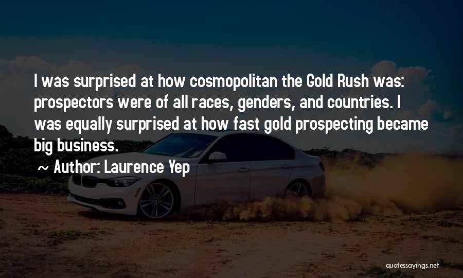 Laurence Yep Quotes: I Was Surprised At How Cosmopolitan The Gold Rush Was: Prospectors Were Of All Races, Genders, And Countries. I Was