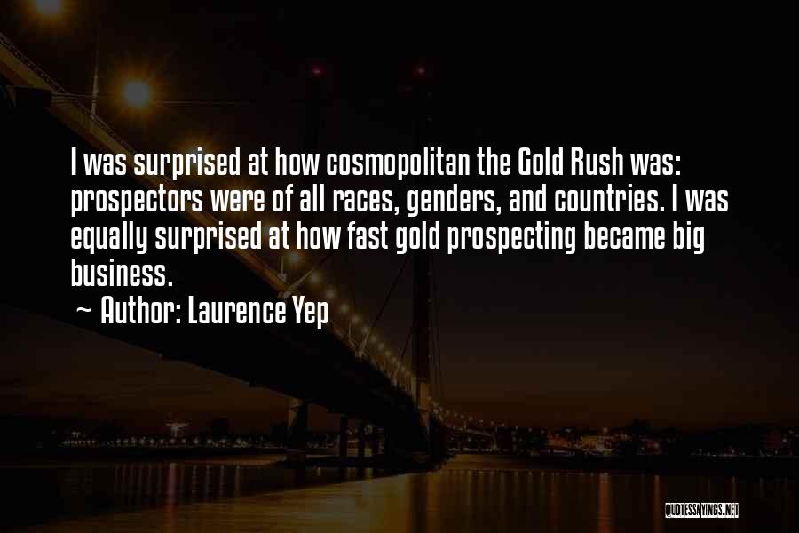 Laurence Yep Quotes: I Was Surprised At How Cosmopolitan The Gold Rush Was: Prospectors Were Of All Races, Genders, And Countries. I Was