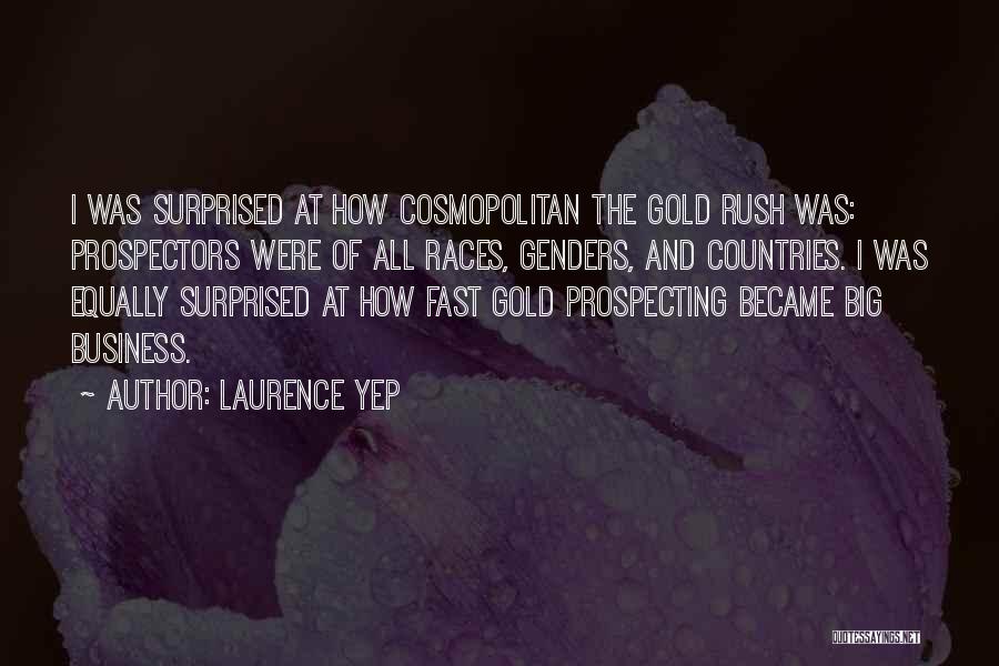 Laurence Yep Quotes: I Was Surprised At How Cosmopolitan The Gold Rush Was: Prospectors Were Of All Races, Genders, And Countries. I Was