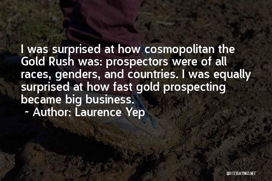 Laurence Yep Quotes: I Was Surprised At How Cosmopolitan The Gold Rush Was: Prospectors Were Of All Races, Genders, And Countries. I Was