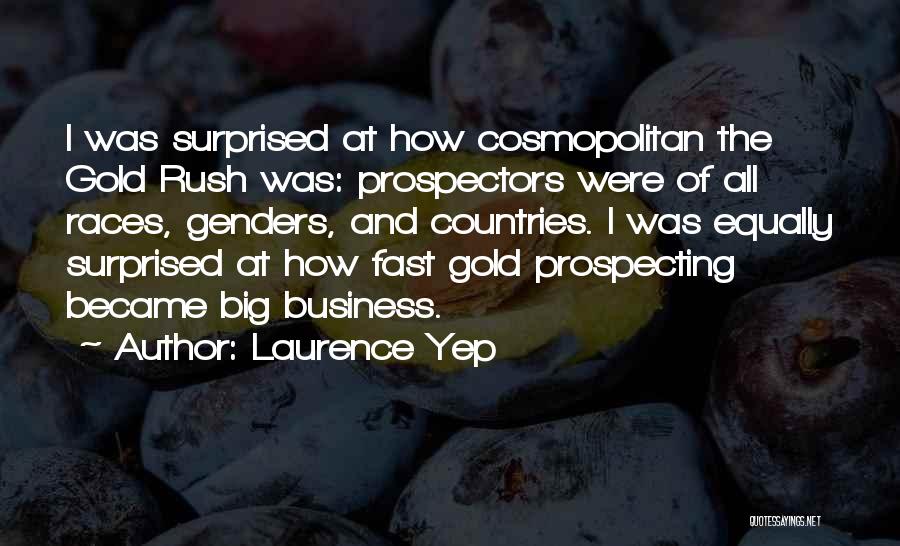 Laurence Yep Quotes: I Was Surprised At How Cosmopolitan The Gold Rush Was: Prospectors Were Of All Races, Genders, And Countries. I Was