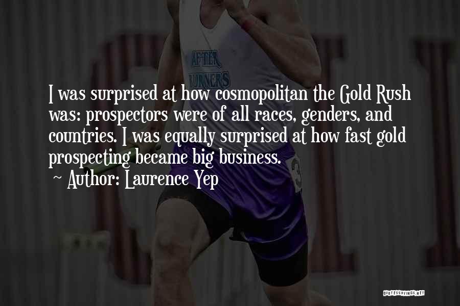 Laurence Yep Quotes: I Was Surprised At How Cosmopolitan The Gold Rush Was: Prospectors Were Of All Races, Genders, And Countries. I Was