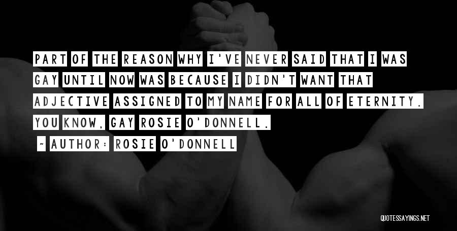 Rosie O'Donnell Quotes: Part Of The Reason Why I've Never Said That I Was Gay Until Now Was Because I Didn't Want That