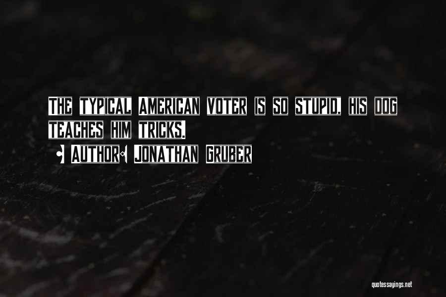 Jonathan Gruber Quotes: The Typical American Voter Is So Stupid, His Dog Teaches Him Tricks.