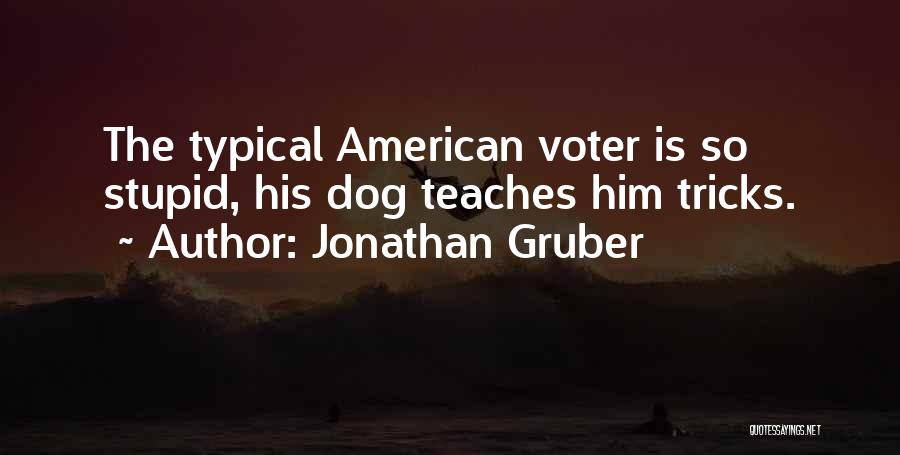 Jonathan Gruber Quotes: The Typical American Voter Is So Stupid, His Dog Teaches Him Tricks.