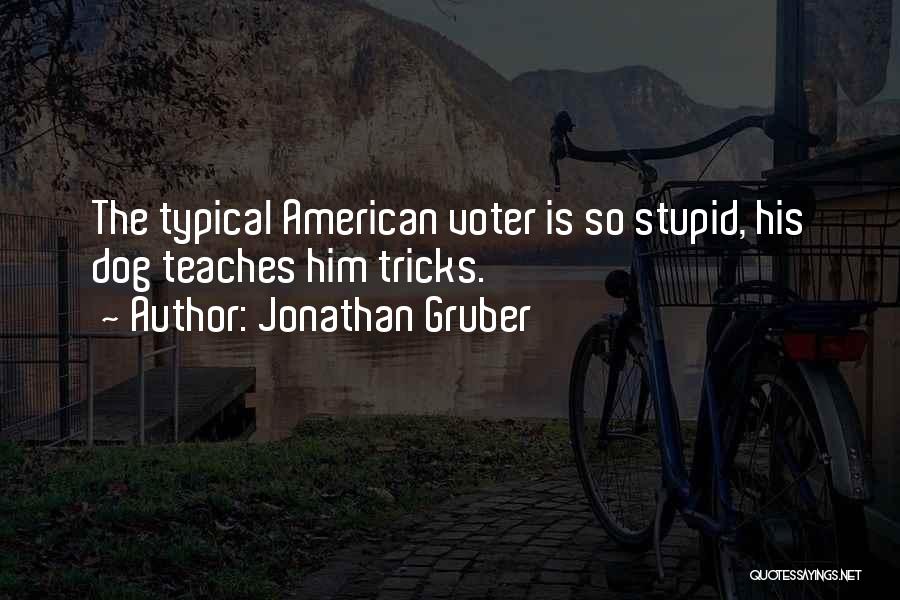 Jonathan Gruber Quotes: The Typical American Voter Is So Stupid, His Dog Teaches Him Tricks.