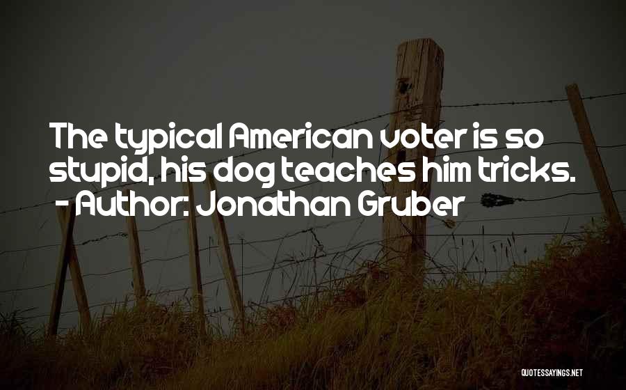 Jonathan Gruber Quotes: The Typical American Voter Is So Stupid, His Dog Teaches Him Tricks.