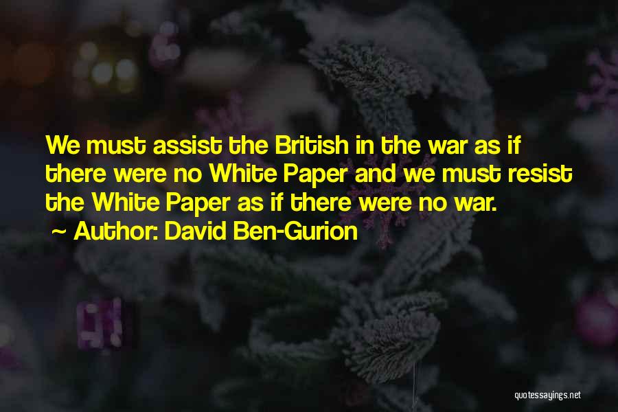 David Ben-Gurion Quotes: We Must Assist The British In The War As If There Were No White Paper And We Must Resist The