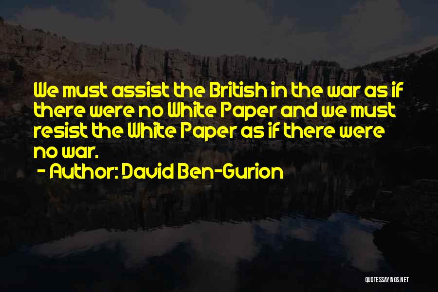 David Ben-Gurion Quotes: We Must Assist The British In The War As If There Were No White Paper And We Must Resist The