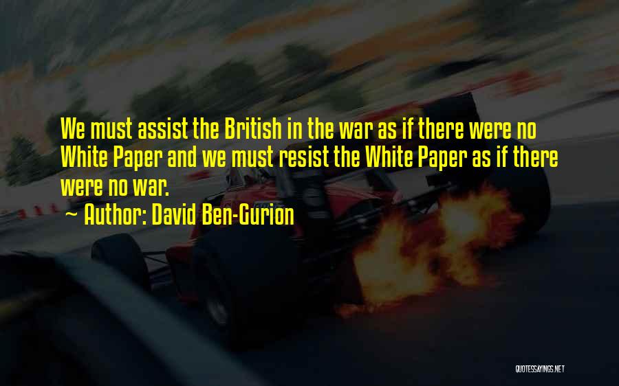 David Ben-Gurion Quotes: We Must Assist The British In The War As If There Were No White Paper And We Must Resist The