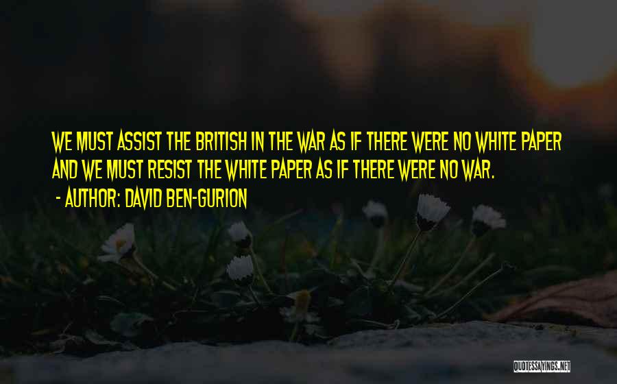 David Ben-Gurion Quotes: We Must Assist The British In The War As If There Were No White Paper And We Must Resist The