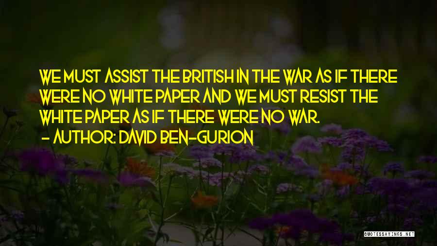 David Ben-Gurion Quotes: We Must Assist The British In The War As If There Were No White Paper And We Must Resist The