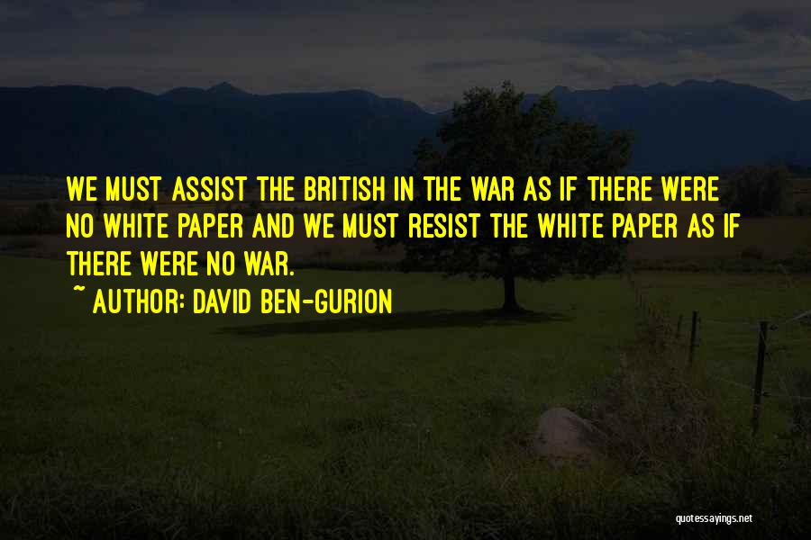 David Ben-Gurion Quotes: We Must Assist The British In The War As If There Were No White Paper And We Must Resist The