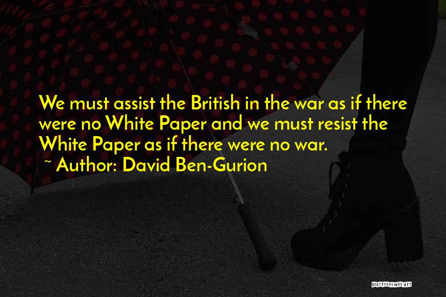 David Ben-Gurion Quotes: We Must Assist The British In The War As If There Were No White Paper And We Must Resist The