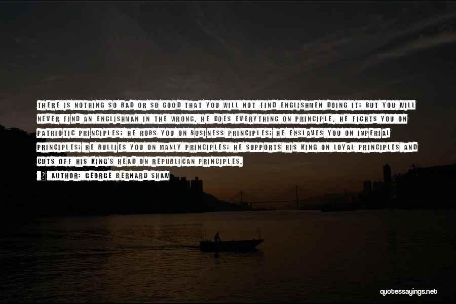 George Bernard Shaw Quotes: There Is Nothing So Bad Or So Good That You Will Not Find Englishmen Doing It; But You Will Never