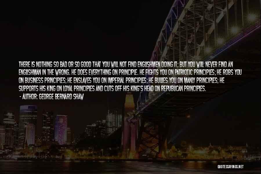 George Bernard Shaw Quotes: There Is Nothing So Bad Or So Good That You Will Not Find Englishmen Doing It; But You Will Never