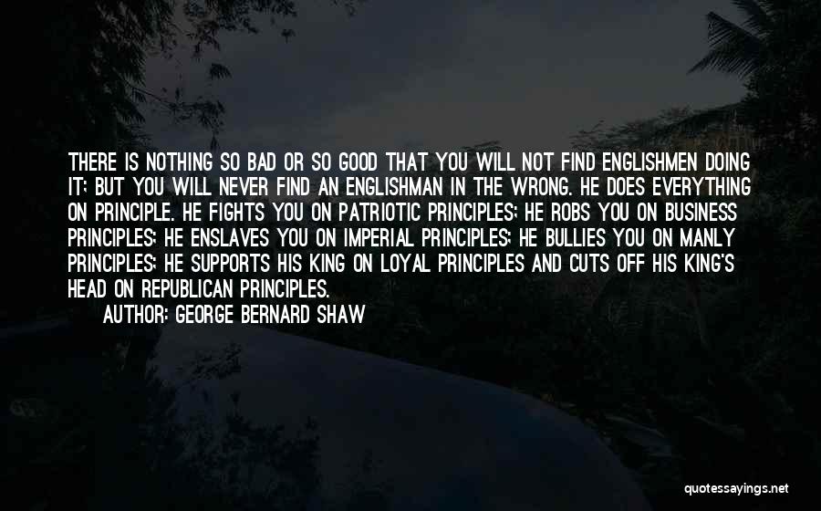 George Bernard Shaw Quotes: There Is Nothing So Bad Or So Good That You Will Not Find Englishmen Doing It; But You Will Never