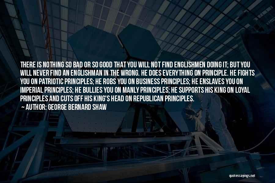 George Bernard Shaw Quotes: There Is Nothing So Bad Or So Good That You Will Not Find Englishmen Doing It; But You Will Never
