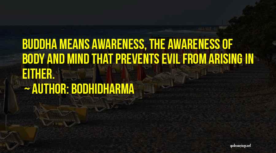 Bodhidharma Quotes: Buddha Means Awareness, The Awareness Of Body And Mind That Prevents Evil From Arising In Either.