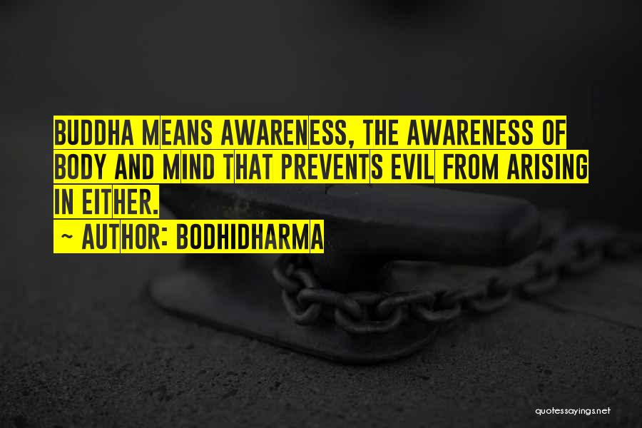 Bodhidharma Quotes: Buddha Means Awareness, The Awareness Of Body And Mind That Prevents Evil From Arising In Either.