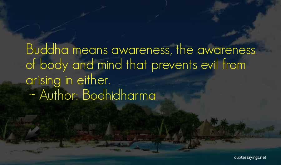 Bodhidharma Quotes: Buddha Means Awareness, The Awareness Of Body And Mind That Prevents Evil From Arising In Either.