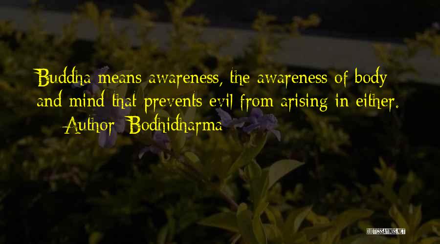 Bodhidharma Quotes: Buddha Means Awareness, The Awareness Of Body And Mind That Prevents Evil From Arising In Either.