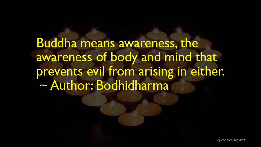 Bodhidharma Quotes: Buddha Means Awareness, The Awareness Of Body And Mind That Prevents Evil From Arising In Either.