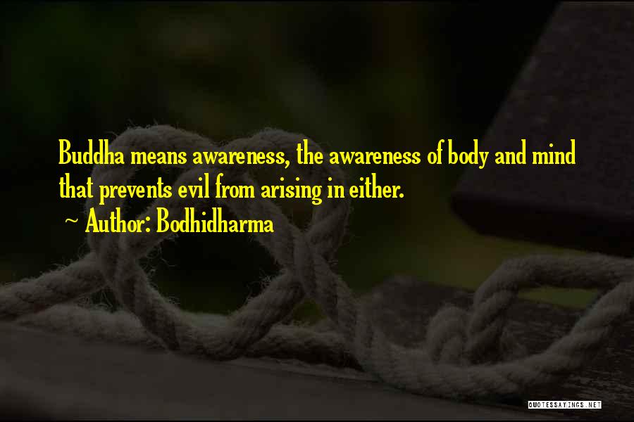 Bodhidharma Quotes: Buddha Means Awareness, The Awareness Of Body And Mind That Prevents Evil From Arising In Either.