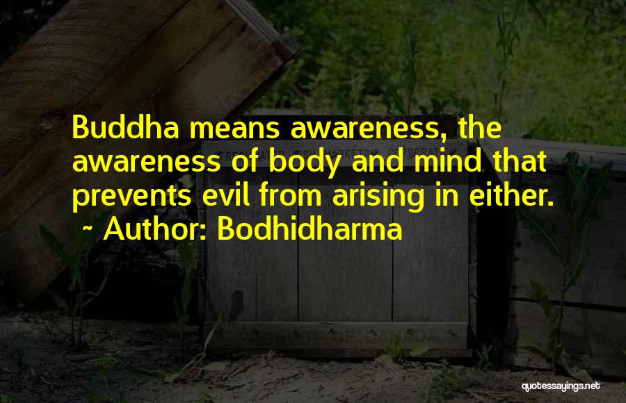 Bodhidharma Quotes: Buddha Means Awareness, The Awareness Of Body And Mind That Prevents Evil From Arising In Either.
