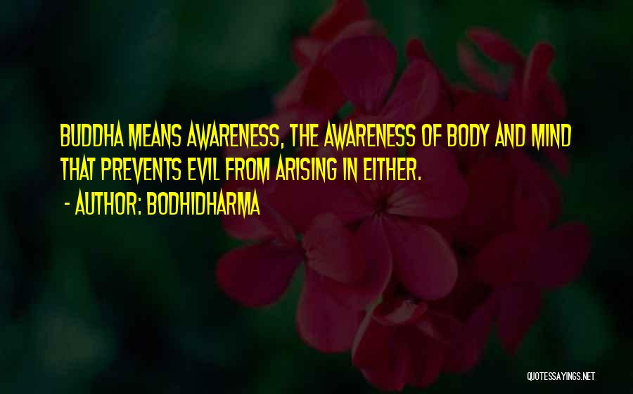 Bodhidharma Quotes: Buddha Means Awareness, The Awareness Of Body And Mind That Prevents Evil From Arising In Either.