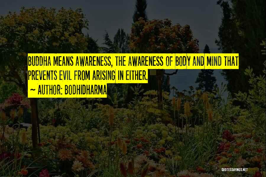 Bodhidharma Quotes: Buddha Means Awareness, The Awareness Of Body And Mind That Prevents Evil From Arising In Either.