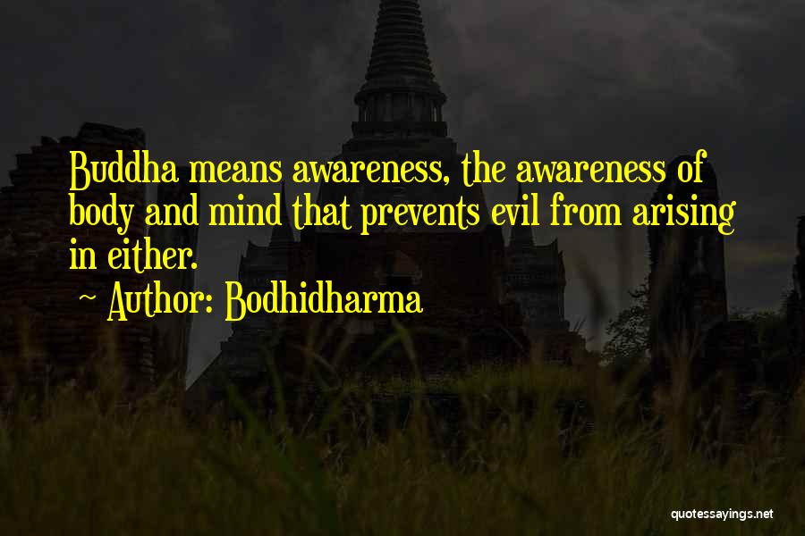 Bodhidharma Quotes: Buddha Means Awareness, The Awareness Of Body And Mind That Prevents Evil From Arising In Either.