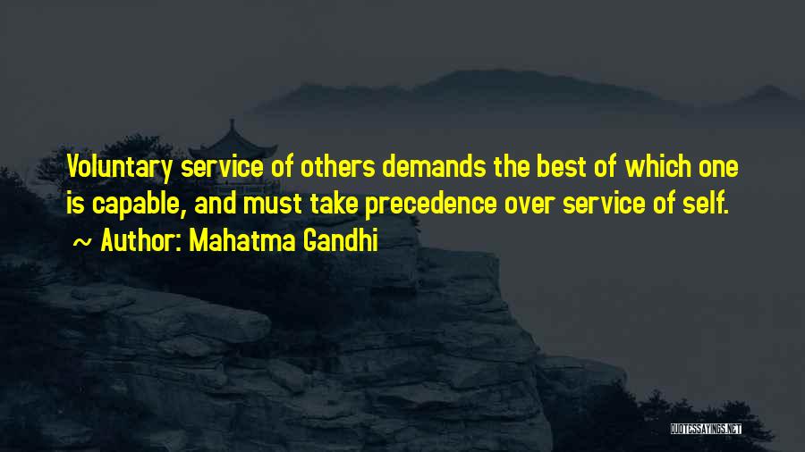 Mahatma Gandhi Quotes: Voluntary Service Of Others Demands The Best Of Which One Is Capable, And Must Take Precedence Over Service Of Self.