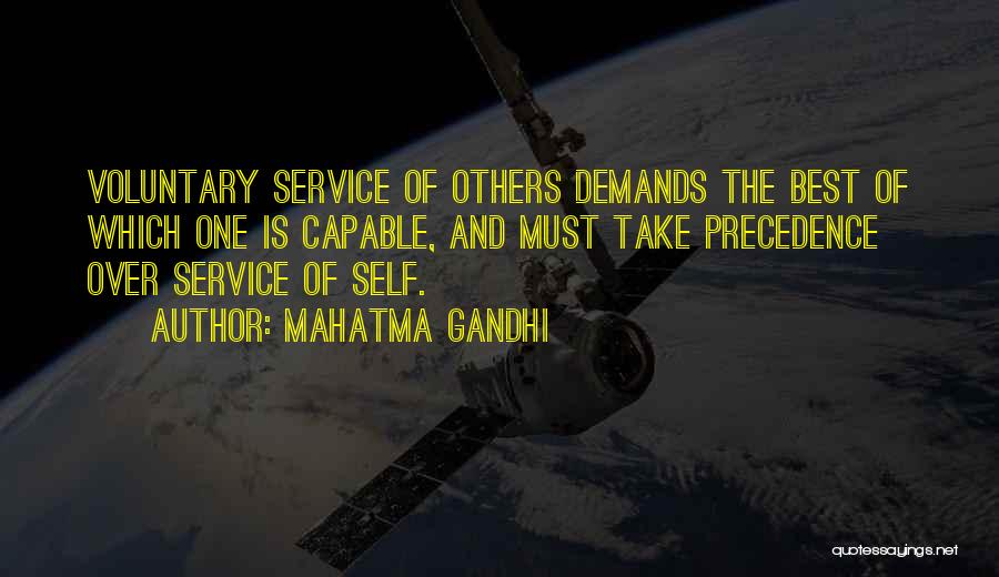 Mahatma Gandhi Quotes: Voluntary Service Of Others Demands The Best Of Which One Is Capable, And Must Take Precedence Over Service Of Self.