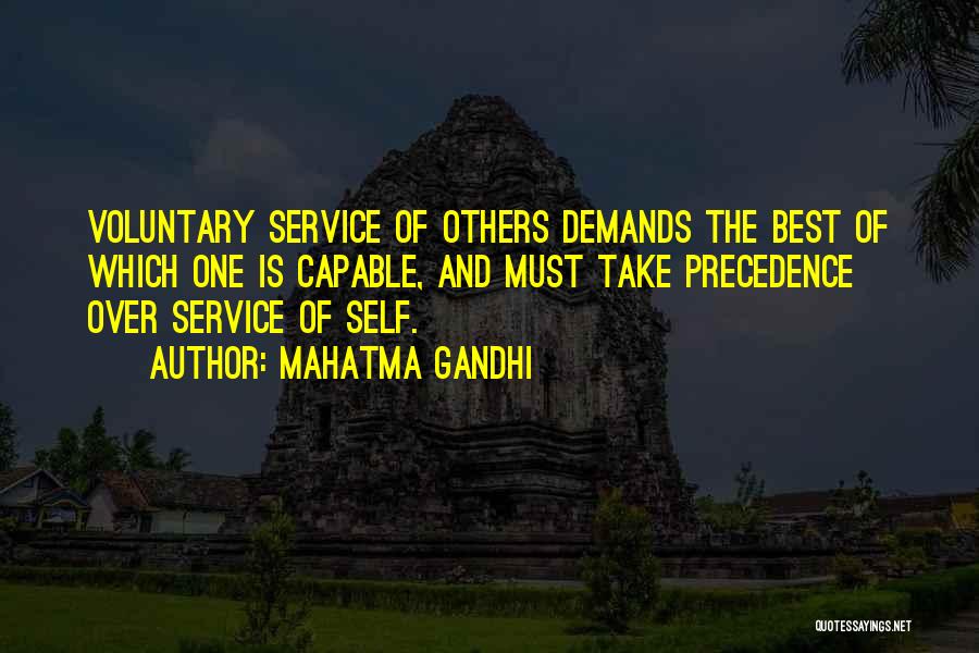 Mahatma Gandhi Quotes: Voluntary Service Of Others Demands The Best Of Which One Is Capable, And Must Take Precedence Over Service Of Self.