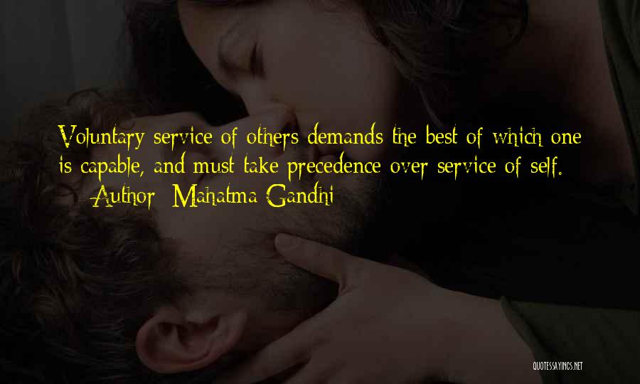 Mahatma Gandhi Quotes: Voluntary Service Of Others Demands The Best Of Which One Is Capable, And Must Take Precedence Over Service Of Self.