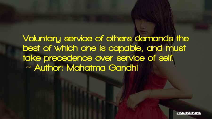 Mahatma Gandhi Quotes: Voluntary Service Of Others Demands The Best Of Which One Is Capable, And Must Take Precedence Over Service Of Self.