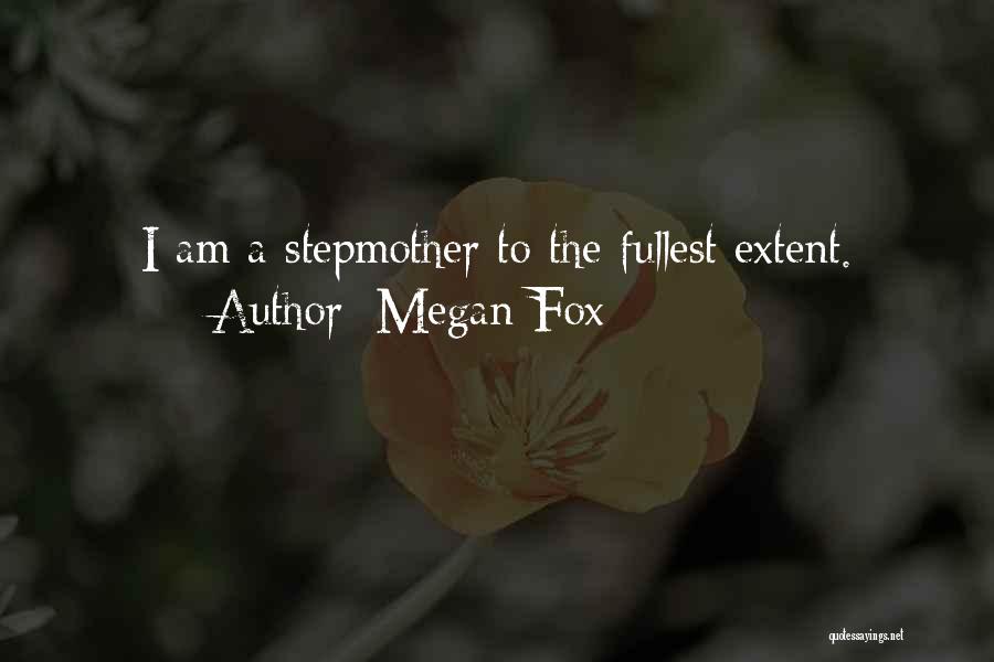 Megan Fox Quotes: I Am A Stepmother To The Fullest Extent.