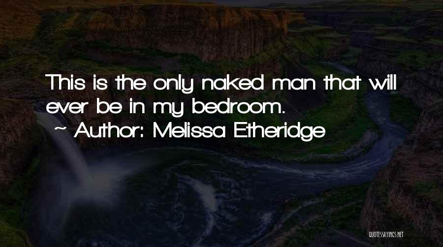 Melissa Etheridge Quotes: This Is The Only Naked Man That Will Ever Be In My Bedroom.